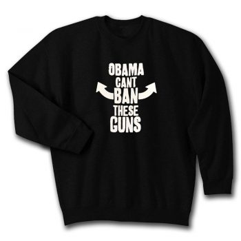 Obama Cant Ban These Guns Quote Unisex Sweatshirt