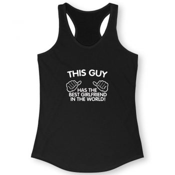 This Guy Has The Best Girlfriend In The World Women Racerback