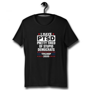 Trump 2020 Election Pretty Tired Of Stupid Democrats Unisex T Shirt