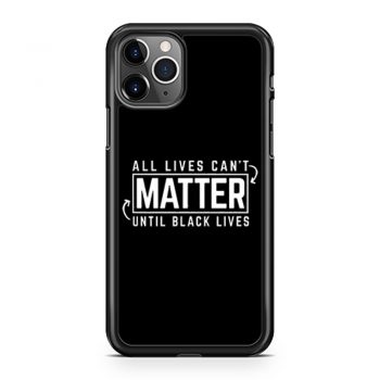 All Lives Cant Matter Until Black Lives Matter End Racism iPhone 11 Case iPhone 11 Pro Case iPhone 11 Pro Max Case