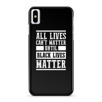 All Lives Cant Matter Until Black Lives Matter iPhone X Case iPhone XS Case iPhone XR Case iPhone XS Max Case