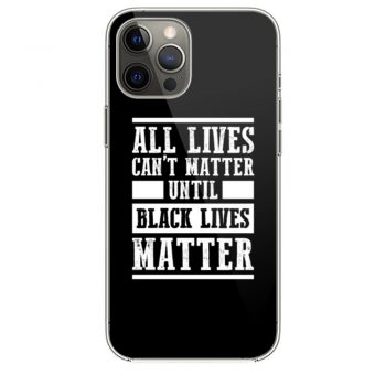 All Lives Cant Matter Until Black Lives Matteri Phone 12 Case i Phone 12 Pro Case i Phone 12 Mini i Phone 12 Pro Max Case