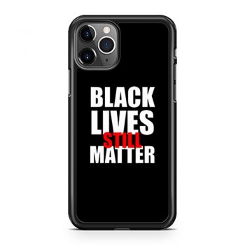 Black Lives Still Matter Pro Black Anti Racist Cop Killing iPhone 11 Case iPhone 11 Pro Case iPhone 11 Pro Max Case