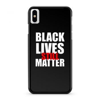 Black Lives Still Matter Pro Black Anti Racist Cop Killing iPhone X Case iPhone XS Case iPhone XR Case iPhone XS Max Case