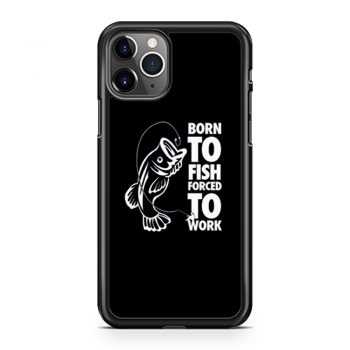 Born To Fish Forced To Work Fishing iPhone 11 Case iPhone 11 Pro Case iPhone 11 Pro Max Case