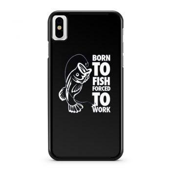 Born To Fish Forced To Work Fishing iPhone X Case iPhone XS Case iPhone XR Case iPhone XS Max Case