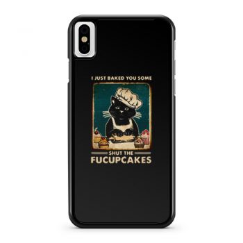 Cat I Just Baked You Some Shut The Fucupcakes iPhone X Case iPhone XS Case iPhone XR Case iPhone XS Max Case