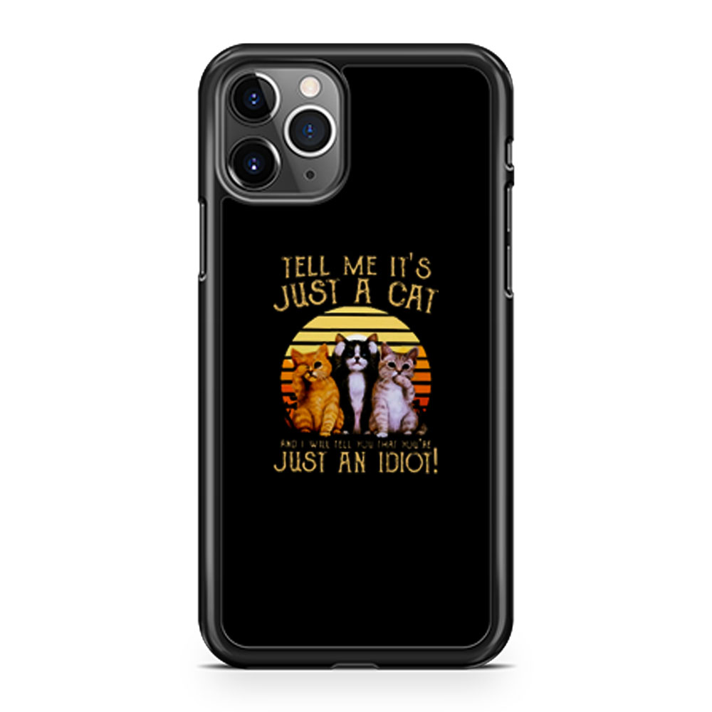Cats Lovers Tell Me Its Just A Cat You Youre Just An Idiot iPhone 11 Case iPhone 11 Pro Case iPhone 11 Pro Max Case