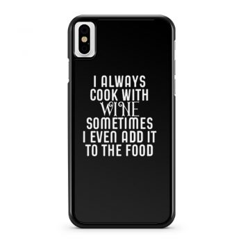 Cooking With Wine Sometimes I even Add it To the food iPhone X Case iPhone XS Case iPhone XR Case iPhone XS Max Case