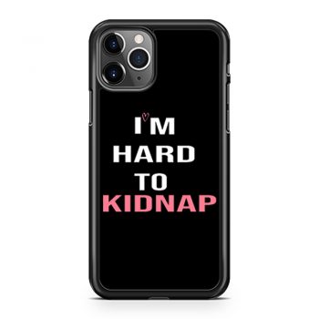Copy Of Im Hard To Kidnap Funny Qoutes iPhone 11 Case iPhone 11 Pro Case iPhone 11 Pro Max Case