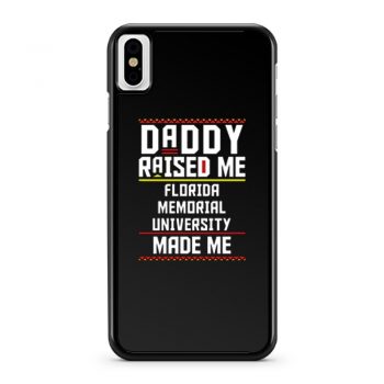 Daddy Raised Me Florida Memorial University Made Me iPhone X Case iPhone XS Case iPhone XR Case iPhone XS Max Case