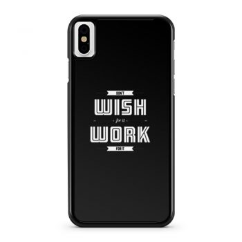 Dont Wish For It Work For It iPhone X Case iPhone XS Case iPhone XR Case iPhone XS Max Case