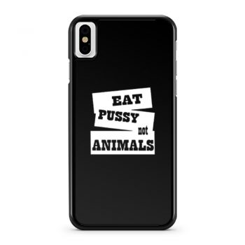 Eat Pussy Not Animals iPhone X Case iPhone XS Case iPhone XR Case iPhone XS Max Case