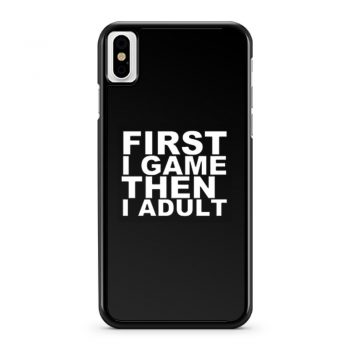 First I game then I Adult iPhone X Case iPhone XS Case iPhone XR Case iPhone XS Max Case