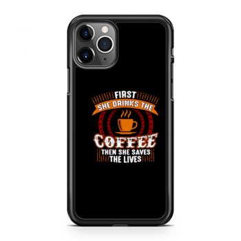 First She Drinks Coffee and the She Saves Lives iPhone 11 Case iPhone 11 Pro Case iPhone 11 Pro Max Case