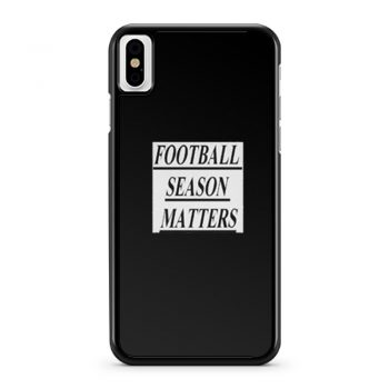 Football Season Matters iPhone X Case iPhone XS Case iPhone XR Case iPhone XS Max Case