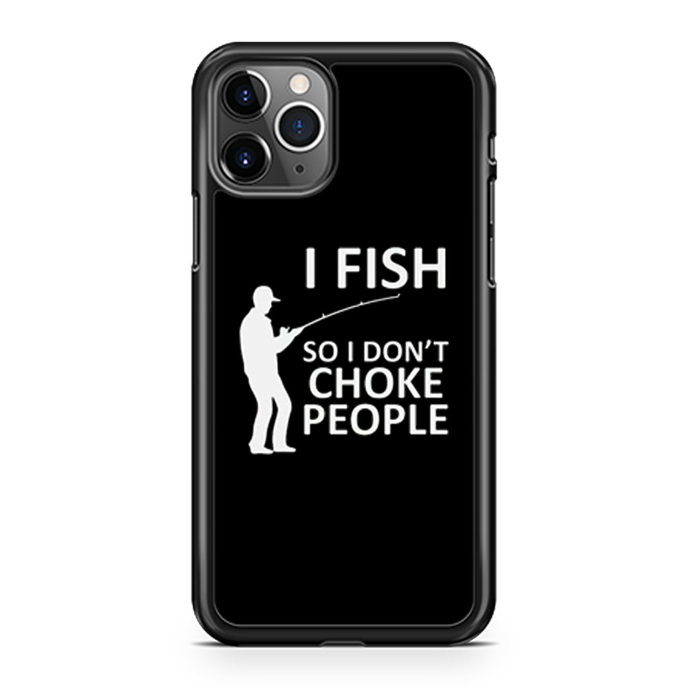 Funny Fishing Fishing Gifts For Fishermen Outdoorsman Fish So I Don't Choke  People iPhone 11 Case iPhone 11 Pro Case iPhone 11 Pro Max Case 