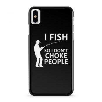Funny Fishing Fishing Gifts For Fishermen Outdoorsman Fish So I Dont Choke People iPhone X Case iPhone XS Case iPhone XR Case iPhone XS Max Case