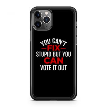 Funny Political You Cant Fix Stupid But You Can Vote It Out iPhone 11 Case iPhone 11 Pro Case iPhone 11 Pro Max Case