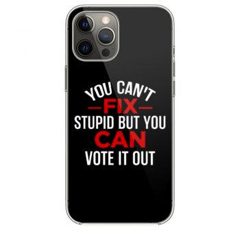 Funny Political You Cant Fix Stupid But You Can Vote It Out iPhone 12 Case iPhone 12 Pro Case iPhone 12 Mini iPhone 12 Pro Max Case