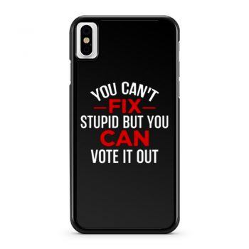 Funny Political You Cant Fix Stupid But You Can Vote It Out iPhone X Case iPhone XS Case iPhone XR Case iPhone XS Max Case