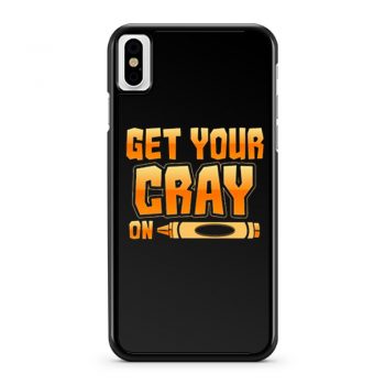 Get Your Cray On Funny Teacher Crayon iPhone X Case iPhone XS Case iPhone XR Case iPhone XS Max Case