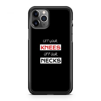 Get Your Knees Off Our Necks iPhone 11 Case iPhone 11 Pro Case iPhone 11 Pro Max Case