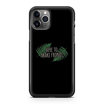 Here To Make Fronds iPhone 11 Case iPhone 11 Pro Case iPhone 11 Pro Max Case