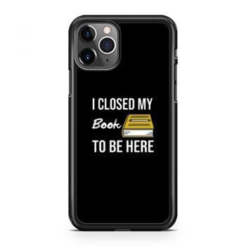 I Closed My Book To Be Here iPhone 11 Case iPhone 11 Pro Case iPhone 11 Pro Max Case