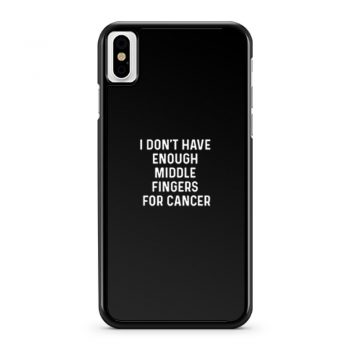 I Dont Have Enough Middle Fingers For Cancer iPhone X Case iPhone XS Case iPhone XR Case iPhone XS Max Case
