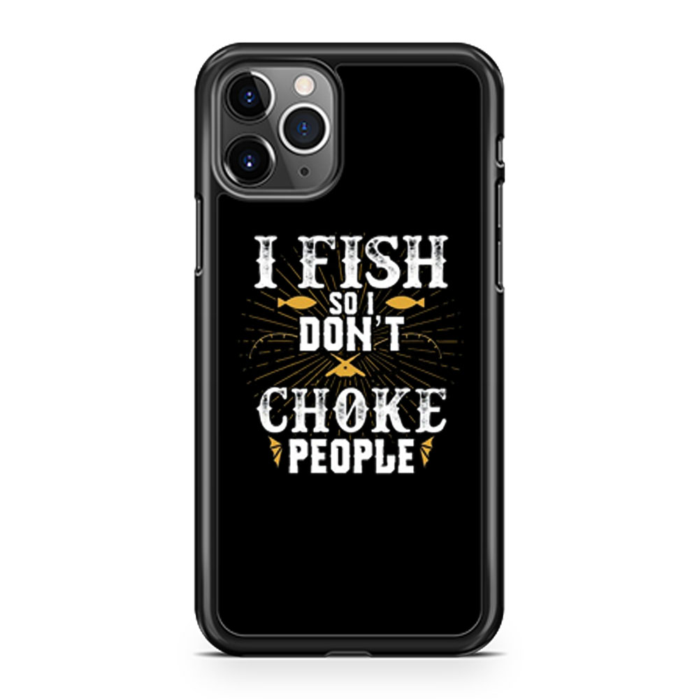 I Fish So I Don't Choke People Fishing iPhone 11 Case iPhone 11 Pro Case  iPhone 11 Pro Max Case 