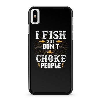 I Fish So I Dont Choke People Fishing iPhone X Case iPhone XS Case iPhone XR Case iPhone XS Max Case