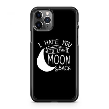 I Hate You To The Moon And Back iPhone 11 Case iPhone 11 Pro Case iPhone 11 Pro Max Case