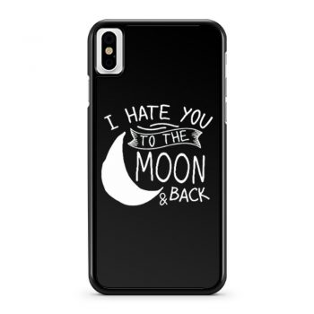 I Hate You To The Moon And Back iPhone X Case iPhone XS Case iPhone XR Case iPhone XS Max Case