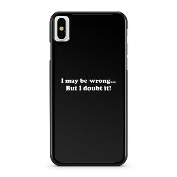 I May Be Wrong But I Doubt It iPhone X Case iPhone XS Case iPhone XR Case iPhone XS Max Case