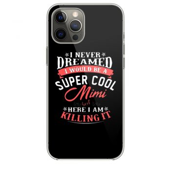 I Never Dreamed I Would Be A Super Cool Mimi iPhone 12 Case iPhone 12 Pro Case iPhone 12 Mini iPhone 12 Pro Max Case