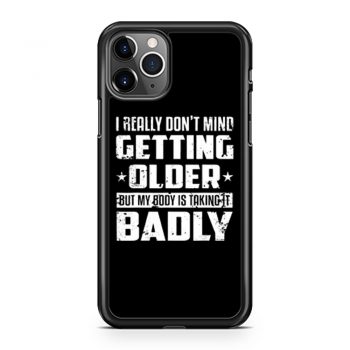 I Really Dont Mind Getting Older But My Body Is Taking Badly iPhone 11 Case iPhone 11 Pro Case iPhone 11 Pro Max Case