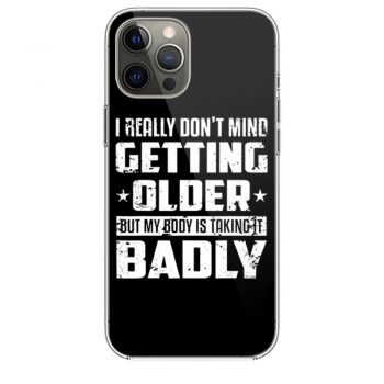 I Really Dont Mind Getting Older But My Body Is Taking Badly iPhone 12 Case iPhone 12 Pro Case iPhone 12 Mini iPhone 12 Pro Max Case