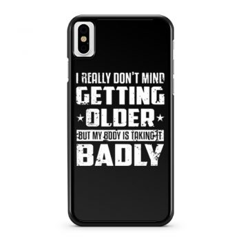 I Really Dont Mind Getting Older But My Body Is Taking Badly iPhone X Case iPhone XS Case iPhone XR Case iPhone XS Max Case
