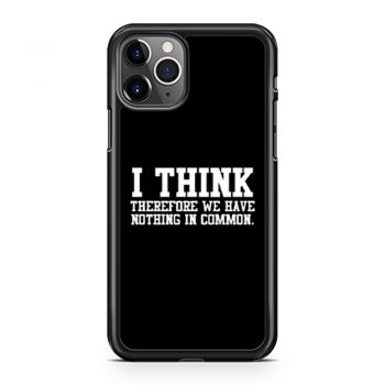 I Think Therefore We Have Nothing in Common iPhone 11 Case iPhone 11 Pro Case iPhone 11 Pro Max Case