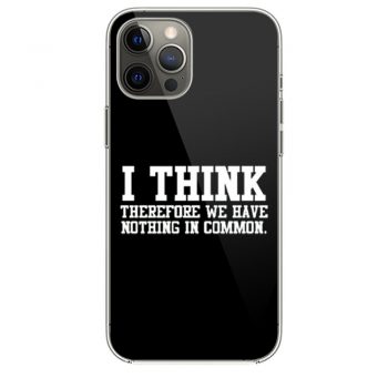 I Think Therefore We Have Nothing in Common iPhone 12 Case iPhone 12 Pro Case iPhone 12 Mini iPhone 12 Pro Max Case