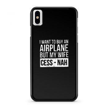 I Want To Buy An Airplane But My Wife Ces Nah iPhone X Case iPhone XS Case iPhone XR Case iPhone XS Max Case
