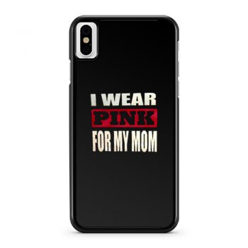 I Wear Pink for my Mom iPhone X Case iPhone XS Case iPhone XR Case iPhone XS Max Case