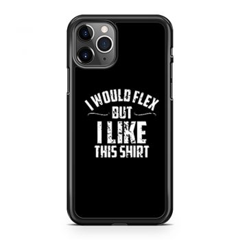 I Would Flex But I Like This iPhone 11 Case iPhone 11 Pro Case iPhone 11 Pro Max Case