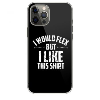 I Would Flex But I Like This iPhone 12 Case iPhone 12 Pro Case iPhone 12 Mini iPhone 12 Pro Max Case