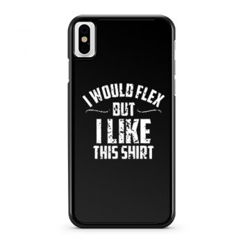 I Would Flex But I Like This iPhone X Case iPhone XS Case iPhone XR Case iPhone XS Max Case
