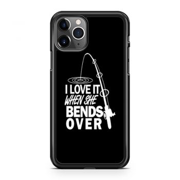 I love It When She Bends Over Fishing iPhone 11 Case iPhone 11 Pro Case iPhone 11 Pro Max Case