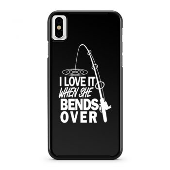 I love It When She Bends Over Fishing iPhone X Case iPhone XS Case iPhone XR Case iPhone XS Max Case