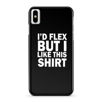 Id Flex But I Like This Shirt iPhone X Case iPhone XS Case iPhone XR Case iPhone XS Max Case