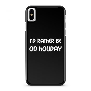 Id Rather Be On Holiday iPhone X Case iPhone XS Case iPhone XR Case iPhone XS Max Case
